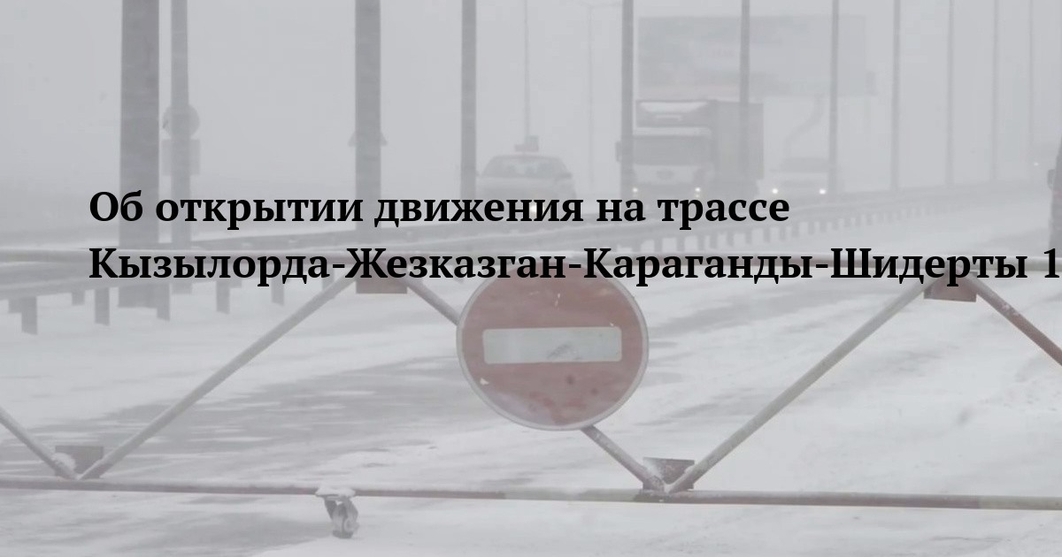 Об открытии движения на трассе Кызылорда-Жезказган-Караганды-Шидерты 16 декабря 2025