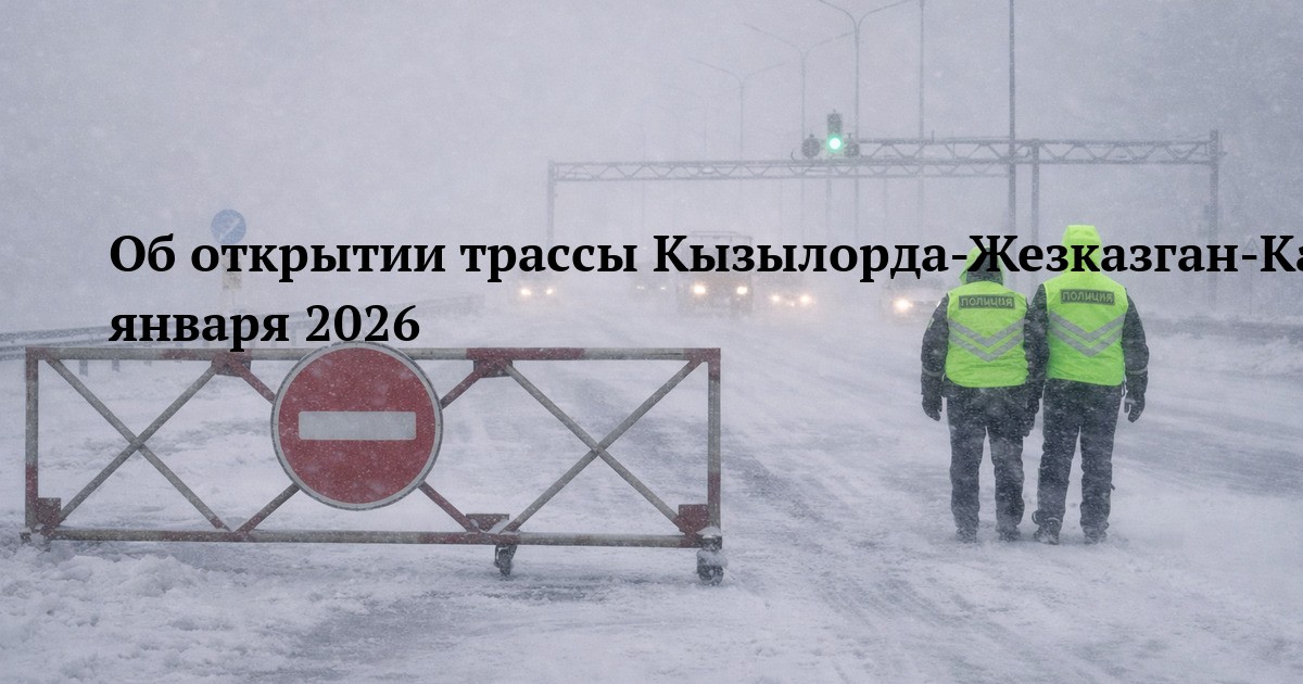 Об открытии трассы Кызылорда-Жезказган-Караганда-Шидерты 16 января 2026