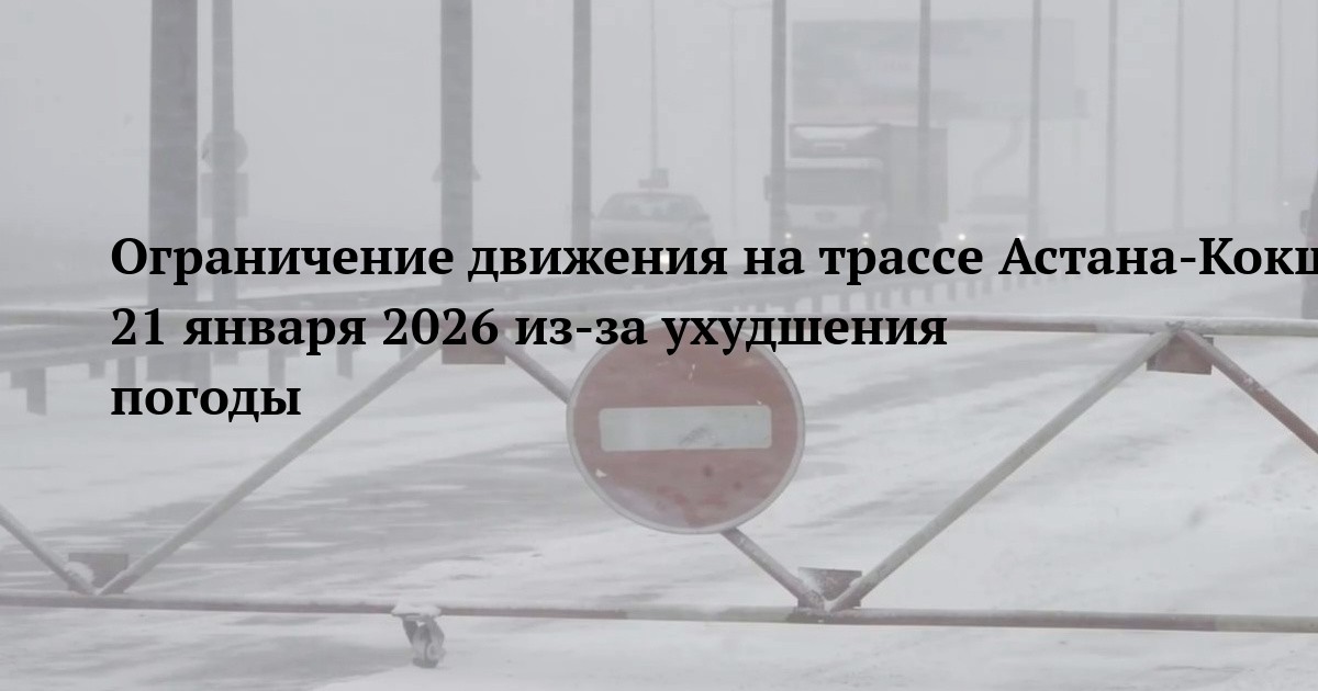 Ограничение движения на трассе Астана-Кокшетау-Петропавловск 21 января 2026 из-за ухудшения погоды