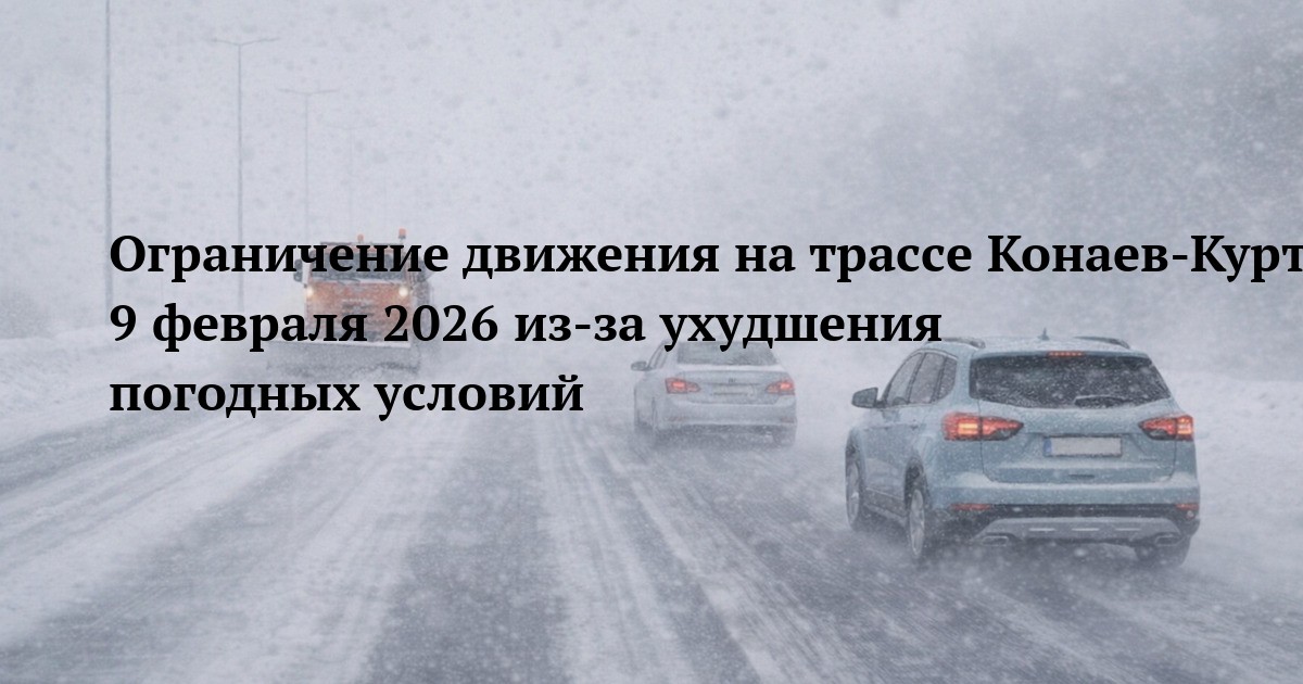 Ограничение движения на трассе Конаев-Курты 9 февраля 2026 из-за ухудшения погодных условий