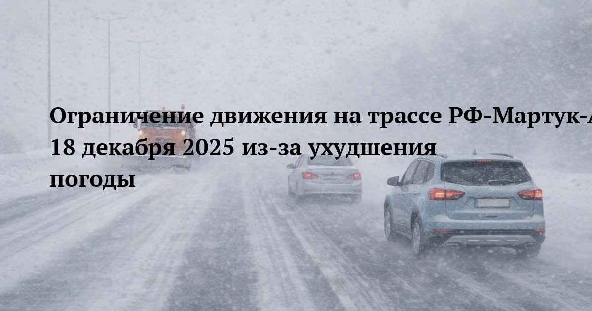 Ограничение движения на трассе РФ-Мартук-Актобе-Карабутак-Кызылорда 18 декабря 2025 из-за ухудшения погоды
