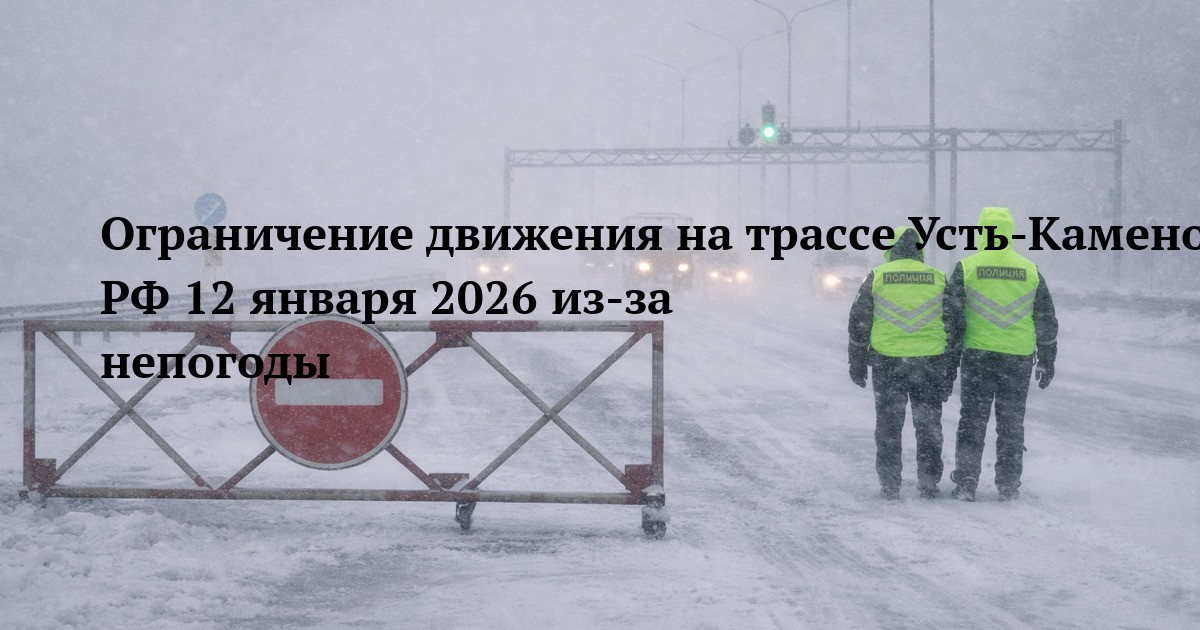 Ограничение движения на трассе Усть-Каменогорск–Риддер–граница РФ 12 января 2026 из-за непогоды