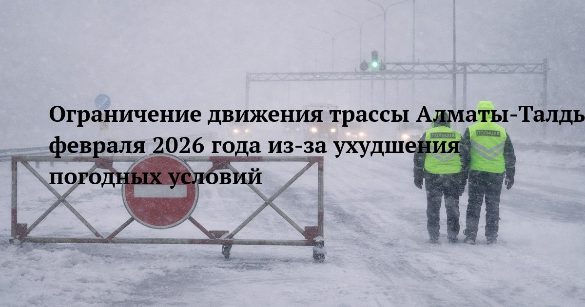 Ограничение движения трассы Алматы‑Талдықорған‑Өскемен‑Шемонаиха‑РФ 27 февраля 2026 года из‑за ухудшения погодных условий