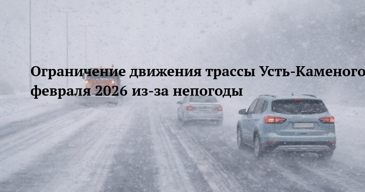 Ограничение движения трассы Усть-Каменогорск-Риддер 7 февраля 2026 из-за непогоды