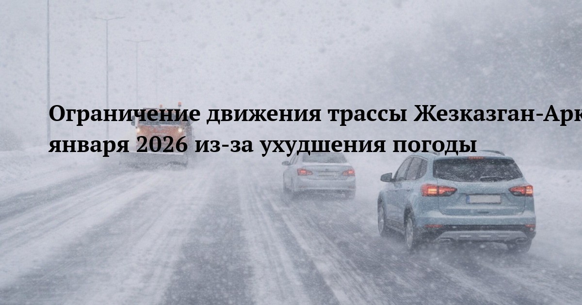 Ограничение движения трассы Жезказган-Аркалык-Петропавловск 13 января 2026 из-за ухудшения погоды