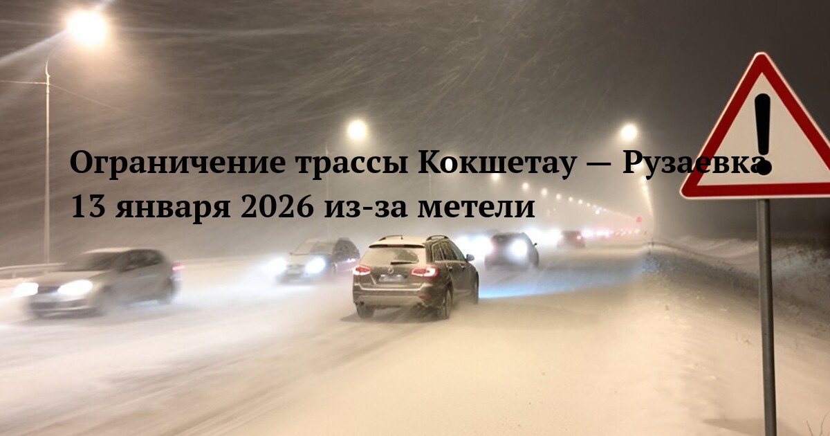 Ограничение трассы Кокшетау — Рузаевка 13 января 2026 из-за метели