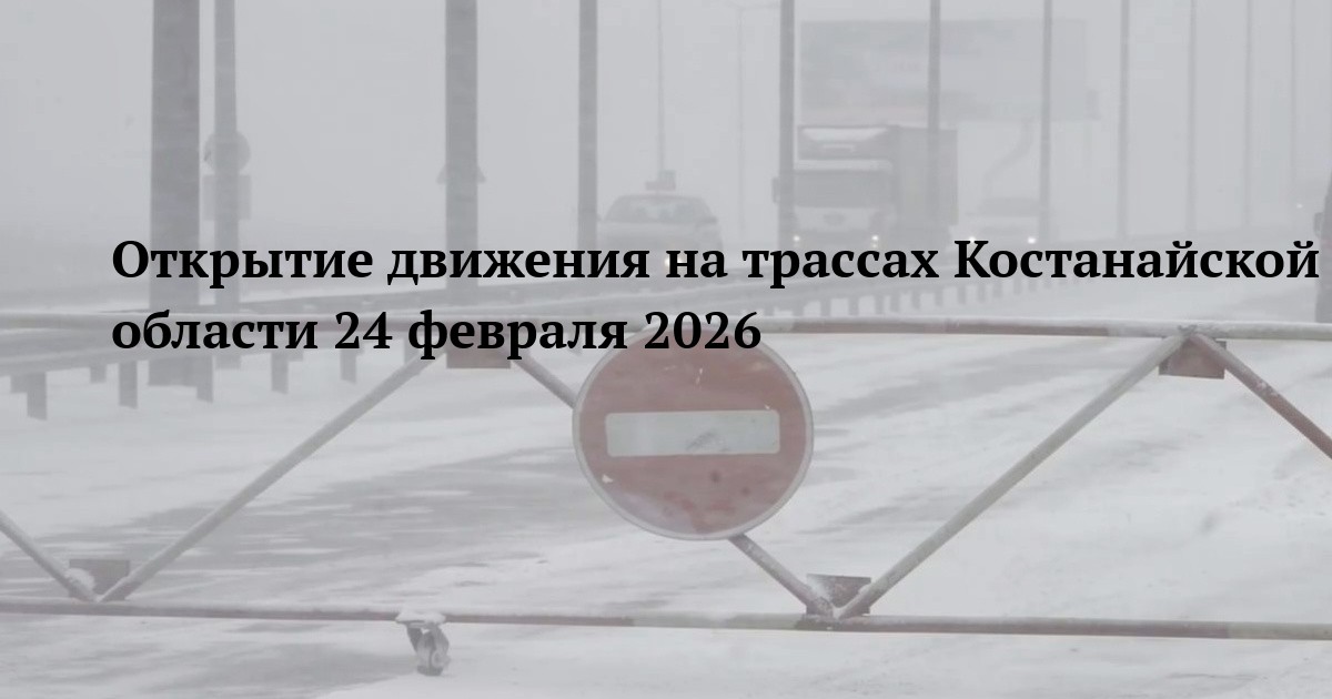Открытие движения на трассах Костанайской области 24 февраля 2026