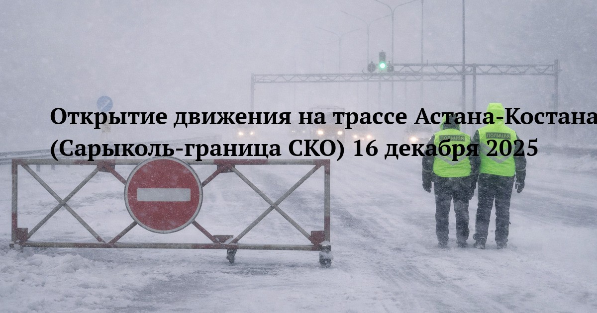Открытие движения на трассе Астана-Костанай (Сарыколь-граница СКО) 16 декабря 2025