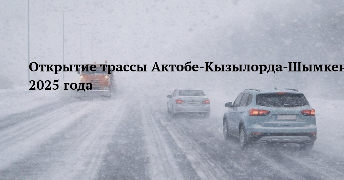 Открытие трассы Актобе-Кызылорда-Шымкент-Алматы 29 декабря 2025 года