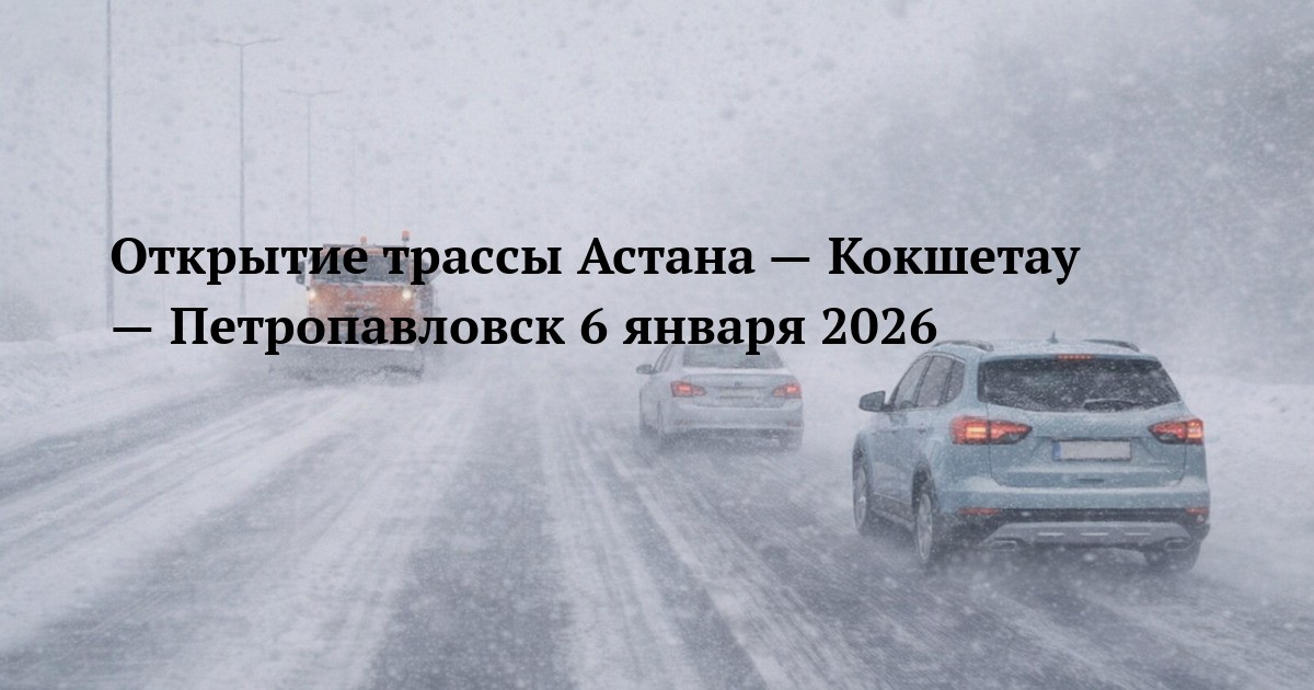 Открытие трассы Астана — Кокшетау — Петропавловск 6 января 2026
