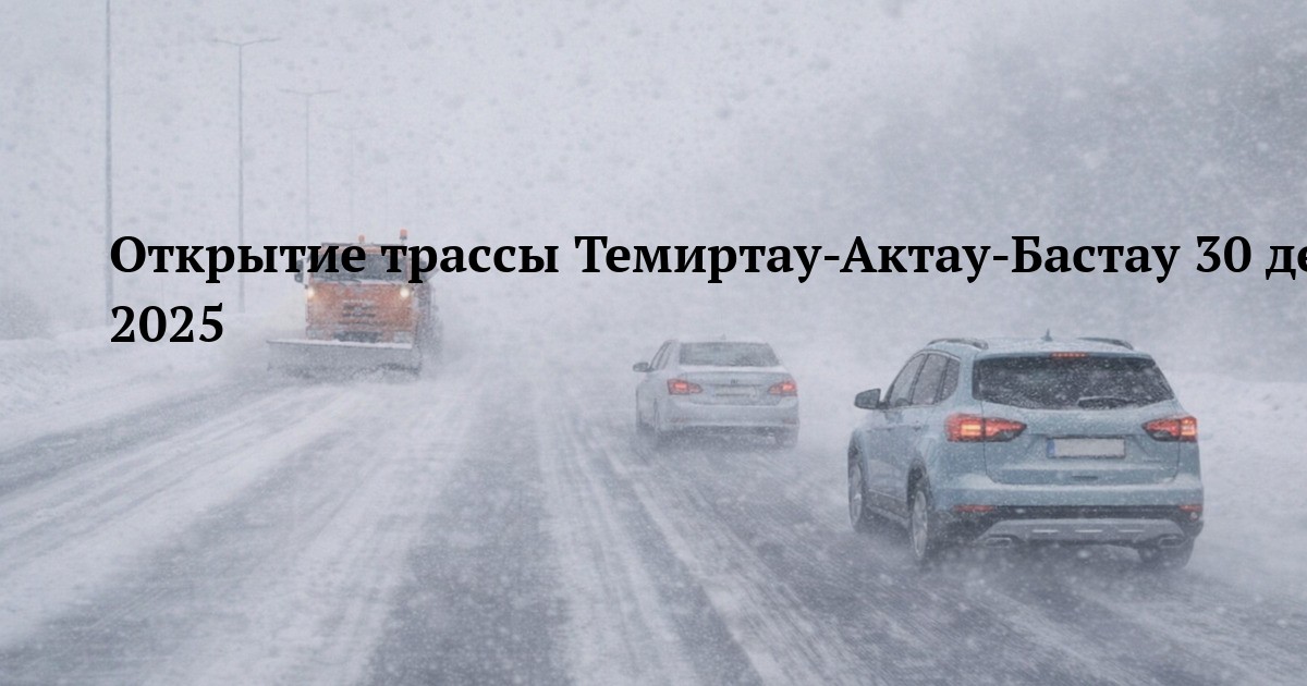 Открытие трассы Темиртау-Актау-Бастау 30 декабря 2025