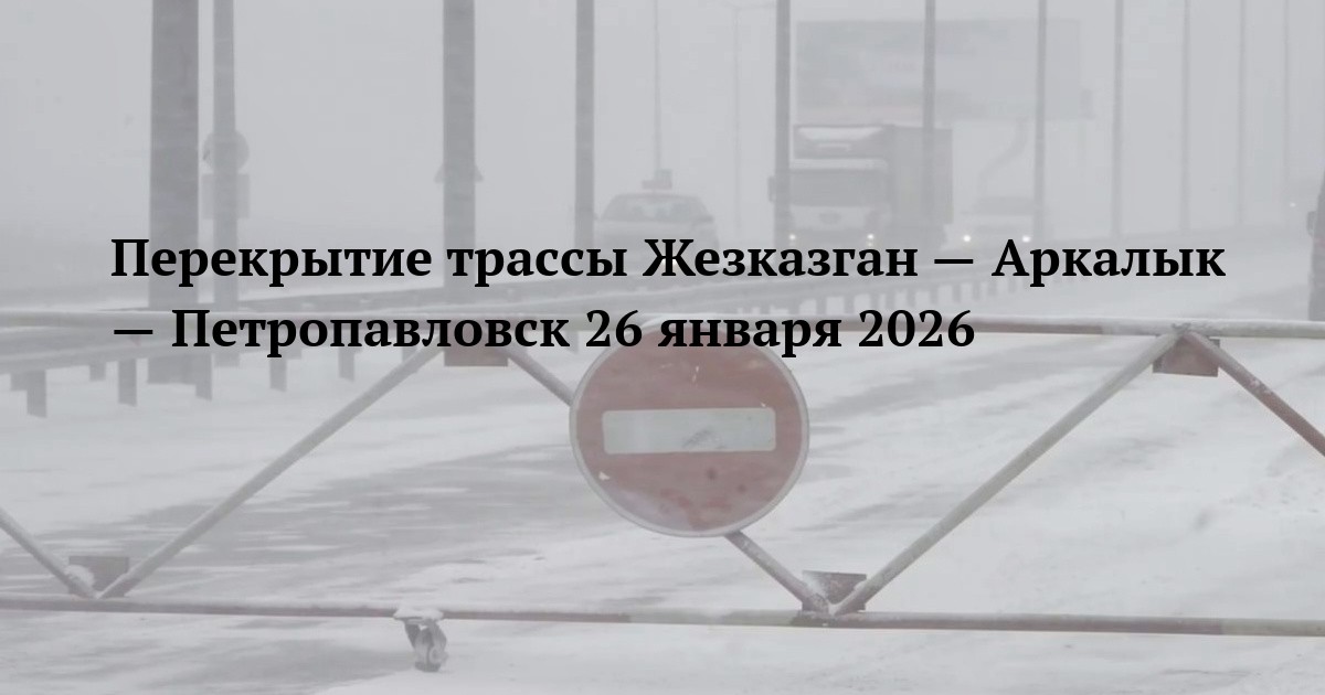 Перекрытие трассы Жезказган — Аркалык — Петропавловск 26 января 2026