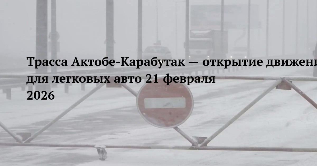 Трасса Актобе-Карабутак — открытие движения для легковых авто 21 февраля 2026