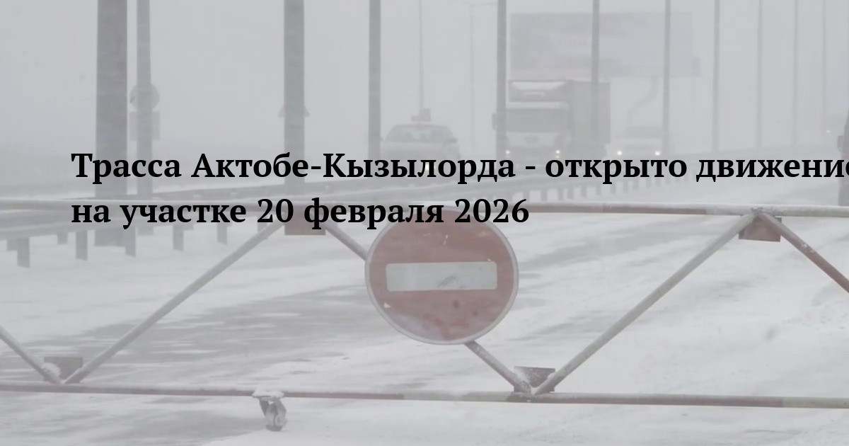 Трасса Актобе-Кызылорда - открыто движение на участке 20 февраля 2026