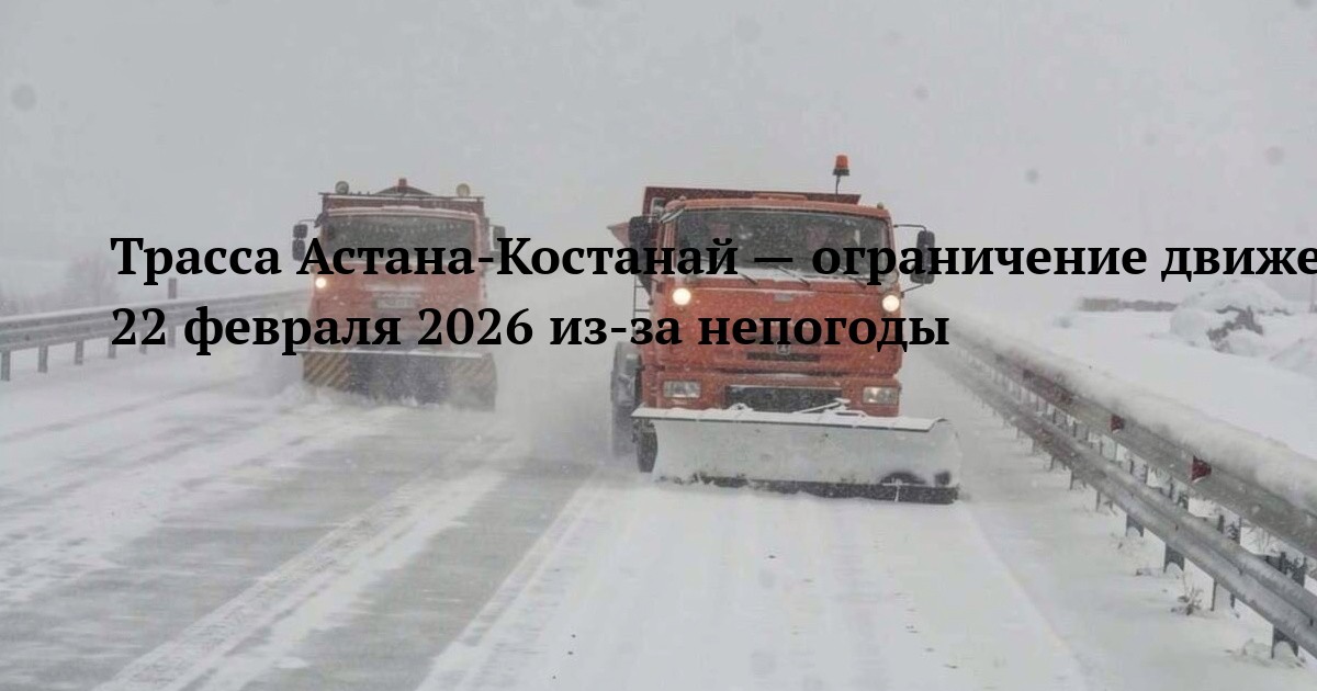 Трасса Астана-Костанай — ограничение движения 22 февраля 2026 из-за непогоды