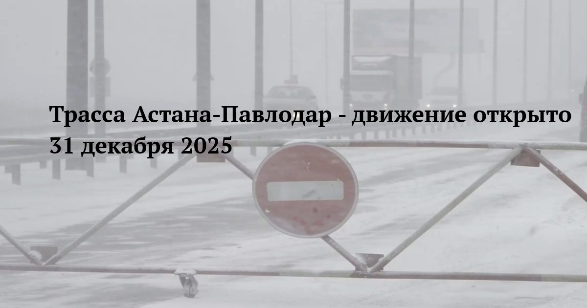 Трасса Астана-Павлодар - движение открыто 31 декабря 2025