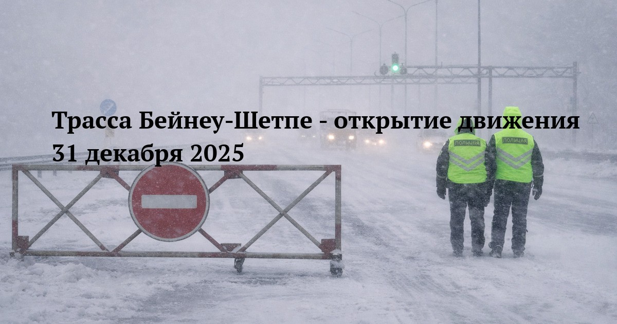 Трасса Бейнеу-Шетпе - открытие движения 31 декабря 2025