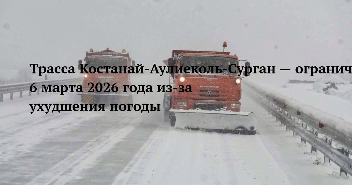 Трасса Костанай‑Аулиеколь‑Сурган — ограничение движения 6 марта 2026 года из‑за ухудшения погоды