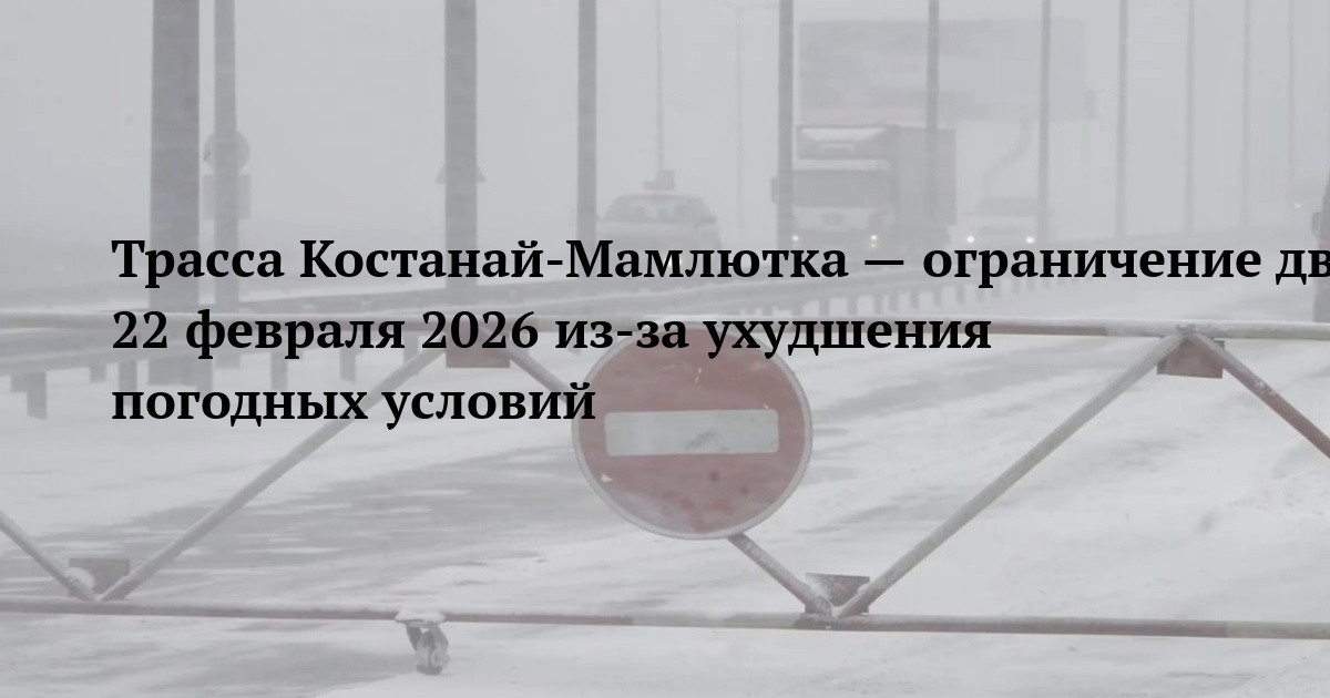 Трасса Костанай-Мамлютка — ограничение движения 22 февраля 2026 из-за ухудшения погодных условий