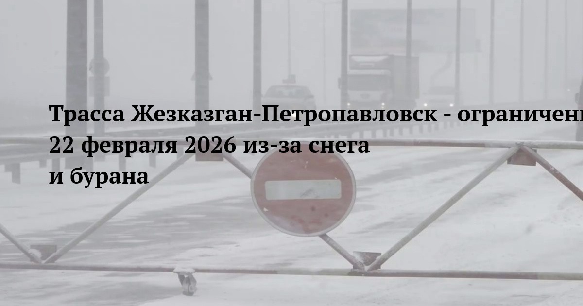 Трасса Жезказган-Петропавловск - ограничение движения 22 февраля 2026 из-за снега и бурана