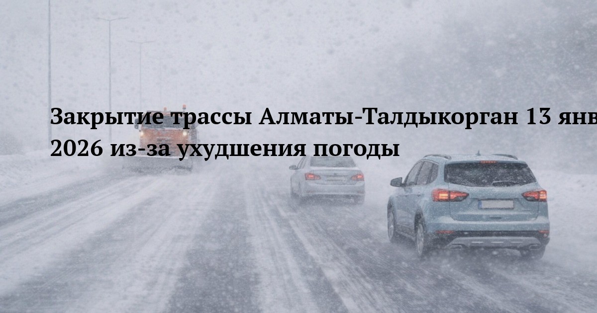 Закрытие трассы Алматы-Талдыкорган 13 января 2026 из-за ухудшения погоды