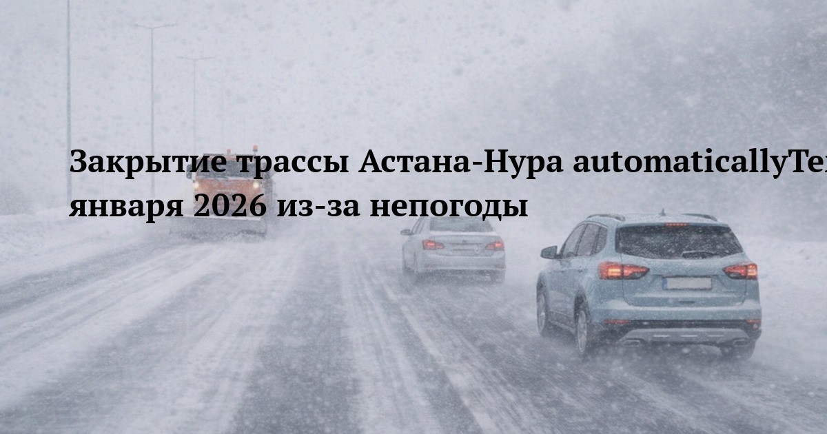 Закрытие трассы Астана-Нура automaticallyТемиртау 14 января 2026 из-за непогоды