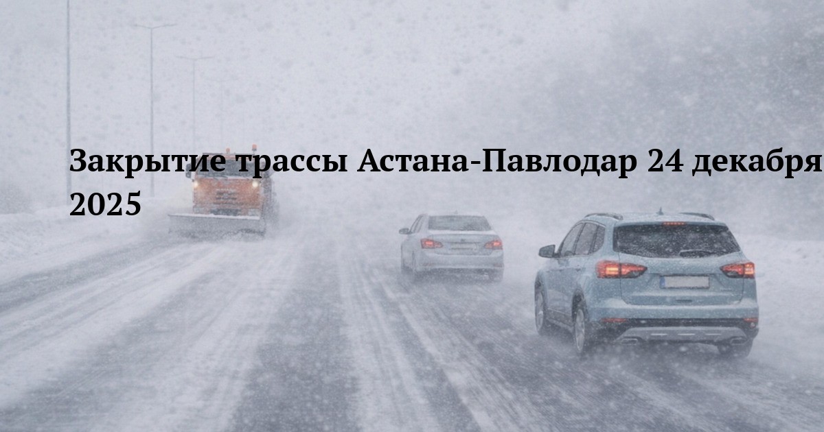 Закрытие трассы Астана-Павлодар 24 декабря 2025