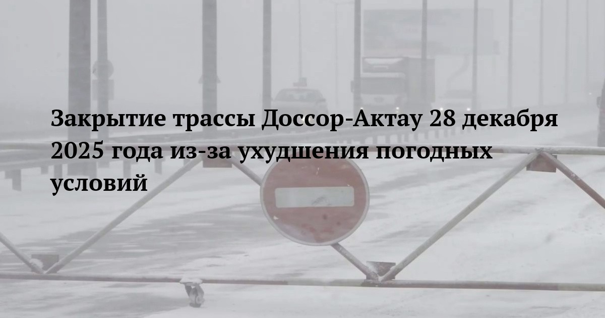 Закрытие трассы Доссор-Актау 28 декабря 2025 года из-за ухудшения погодных условий