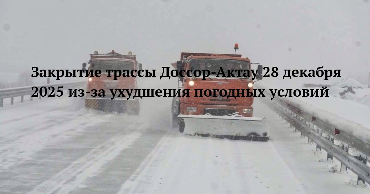 Закрытие трассы Доссор-Актау 28 декабря 2025 из-за ухудшения погодных условий