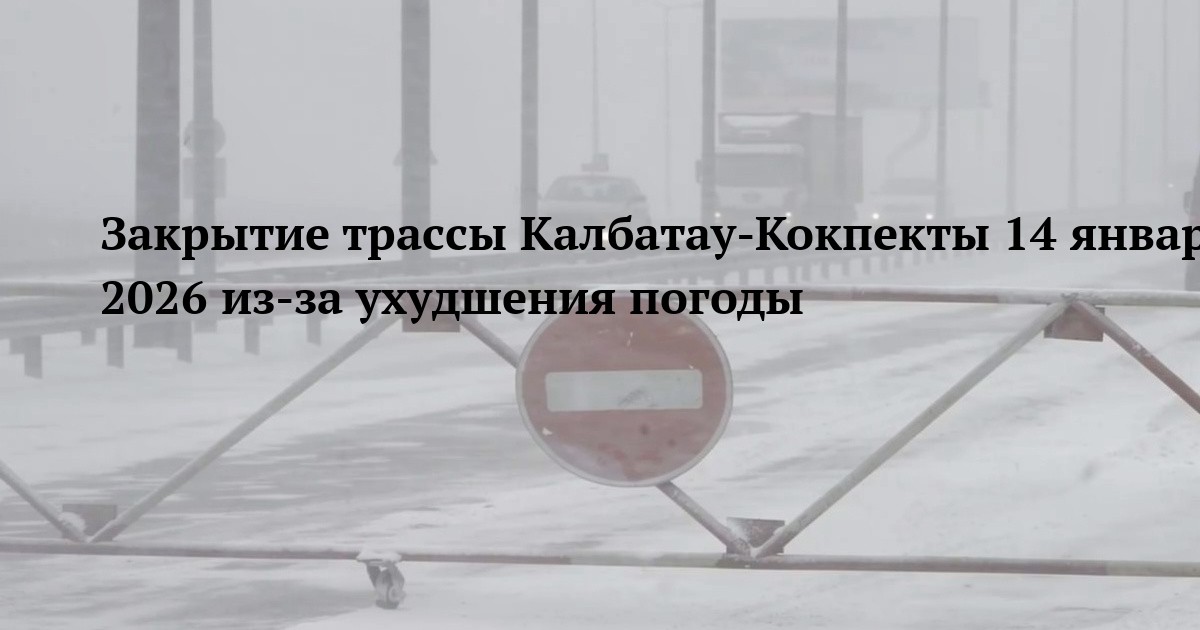 Закрытие трассы Калбатау-Кокпекты 14 января 2026 из-за ухудшения погоды