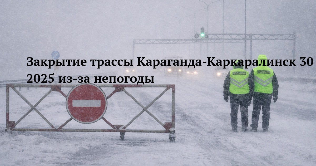 Закрытие трассы Караганда-Каркаралинск 30 декабря 2025 из-за непогоды