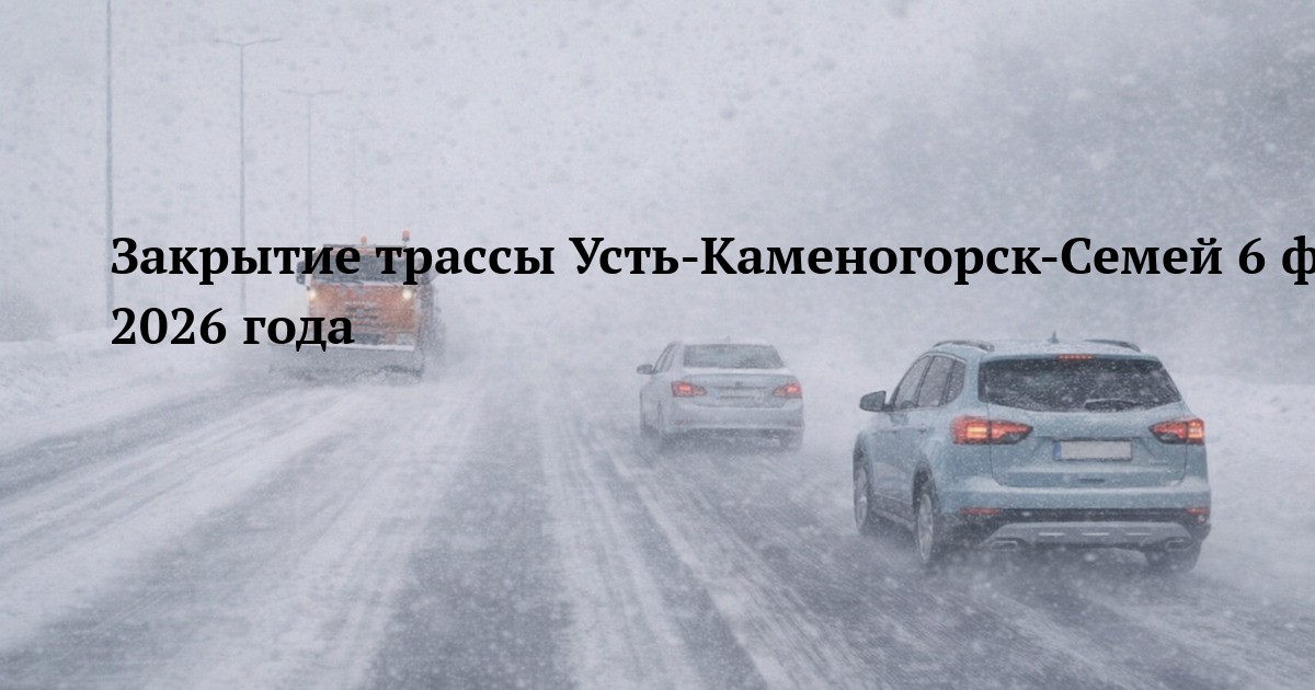 Закрытие трассы Усть-Каменогорск-Семей 6 февраля 2026 года